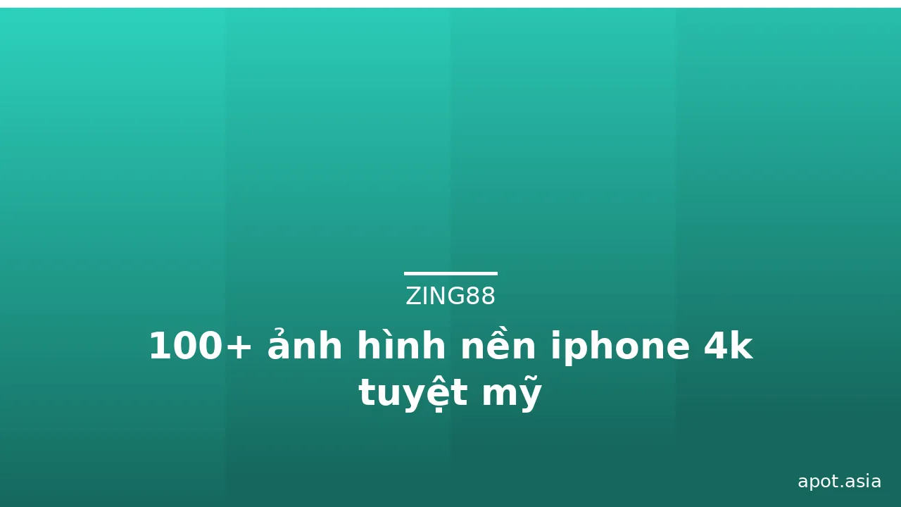 100+ ảnh hình nền iphone 4k tuyệt mỹ
