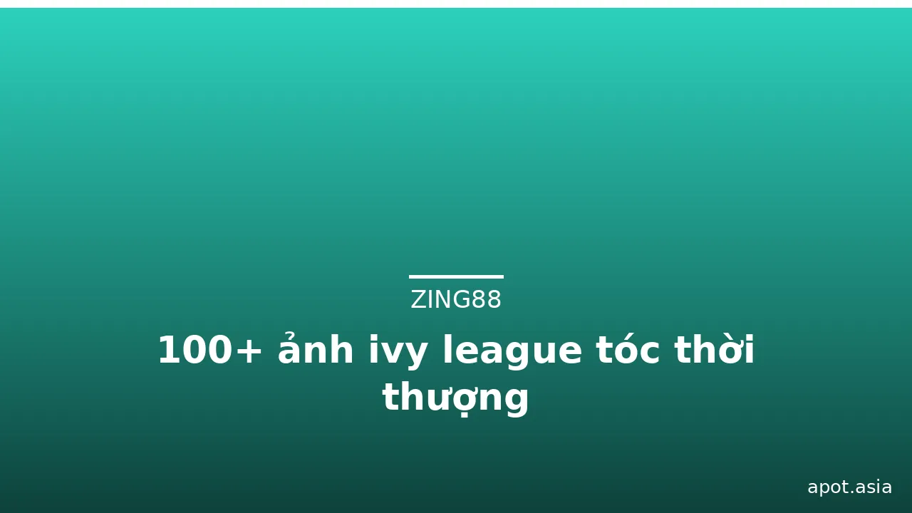 100+ ảnh ivy league tóc thời thượng
