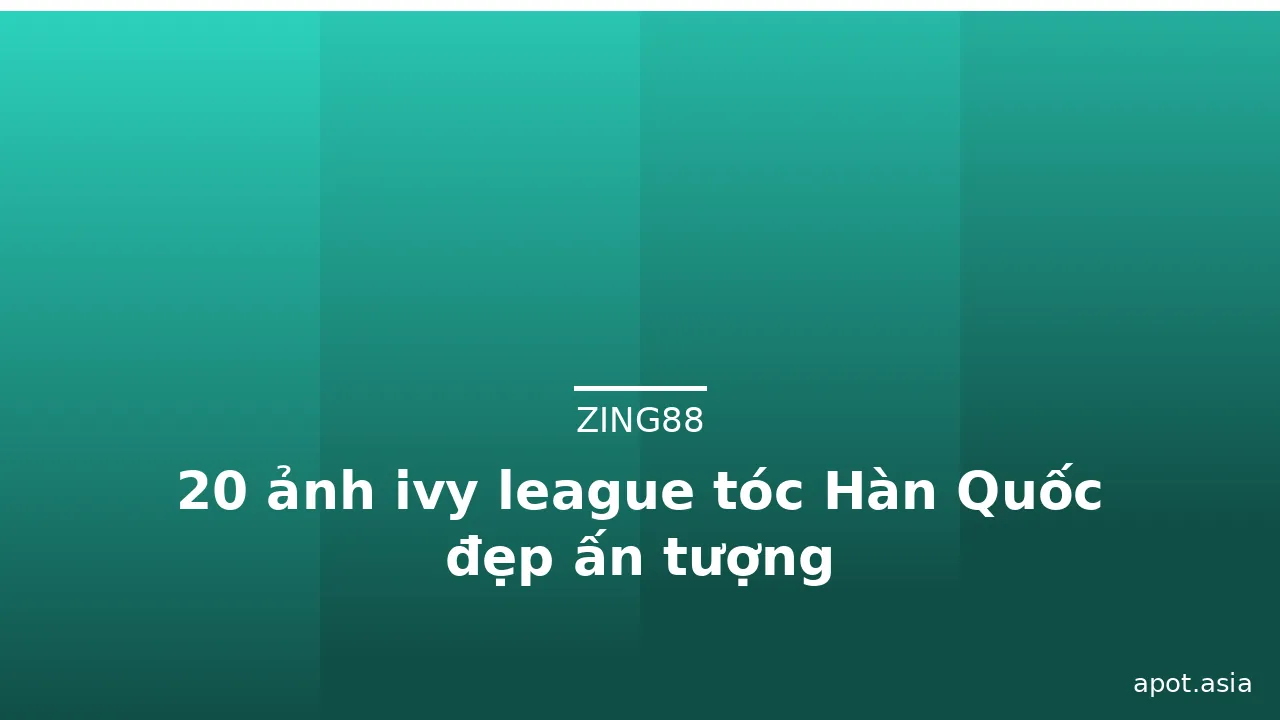 20 ảnh ivy league tóc Hàn Quốc đẹp ấn tượng · ảnh 1