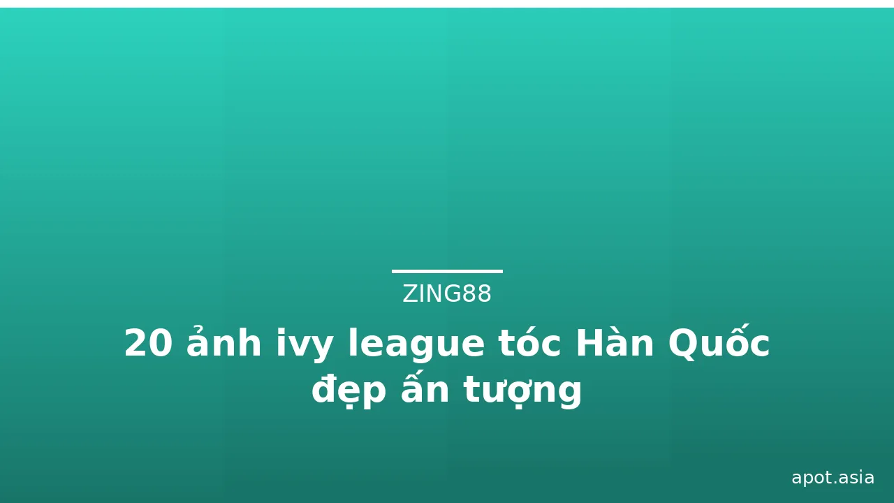 20 ảnh ivy league tóc Hàn Quốc đẹp ấn tượng · ảnh 3