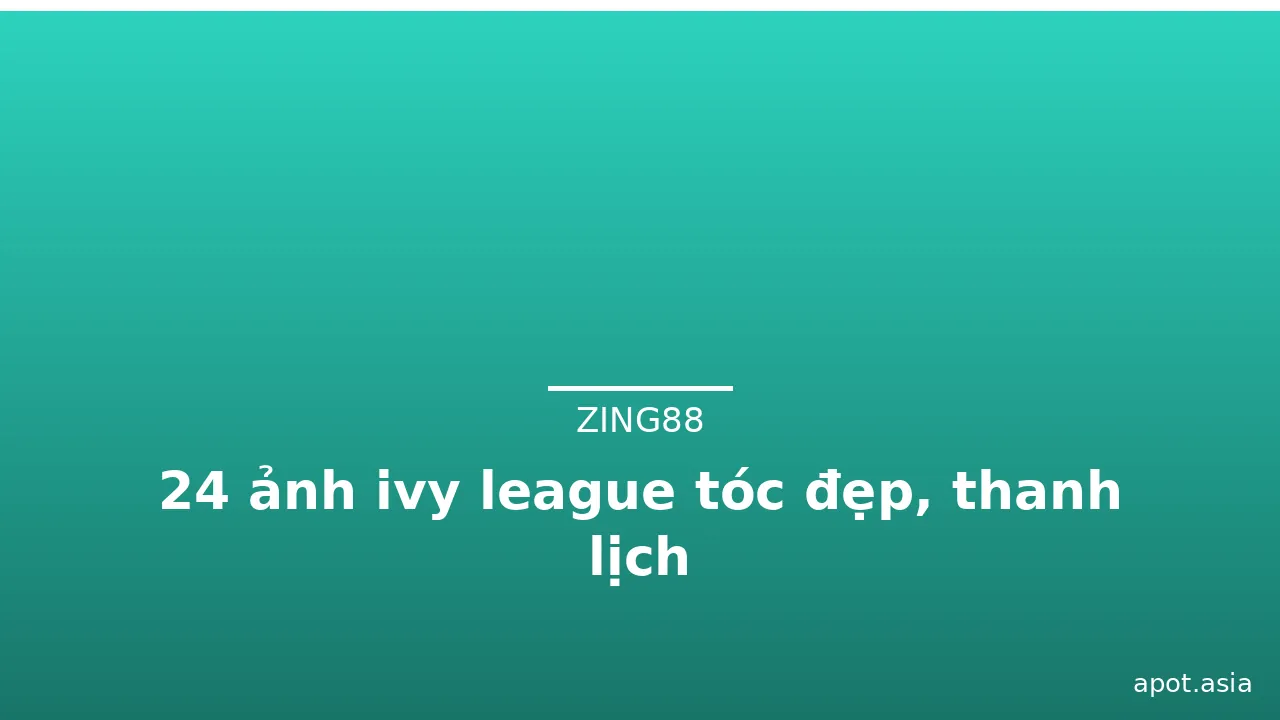 24 ảnh ivy league tóc đẹp, thanh lịch · ảnh 1