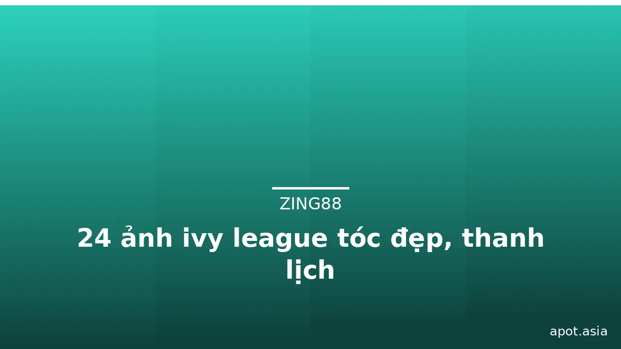 24 ảnh ivy league tóc đẹp, thanh lịch · ảnh 2