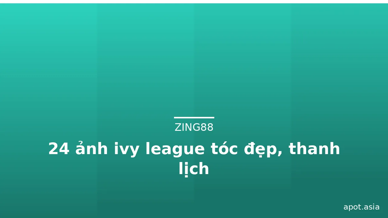 24 ảnh ivy league tóc đẹp, thanh lịch · ảnh 3