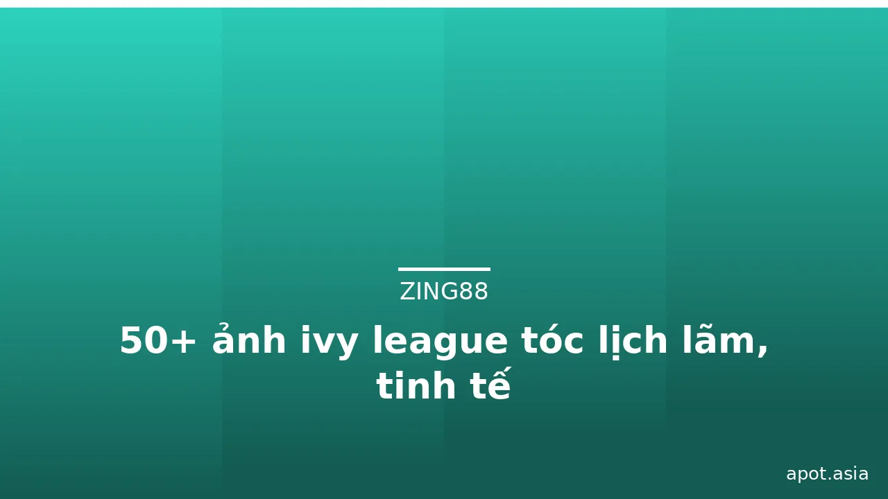 50+ ảnh ivy league tóc lịch lãm, tinh tế · ảnh 3
