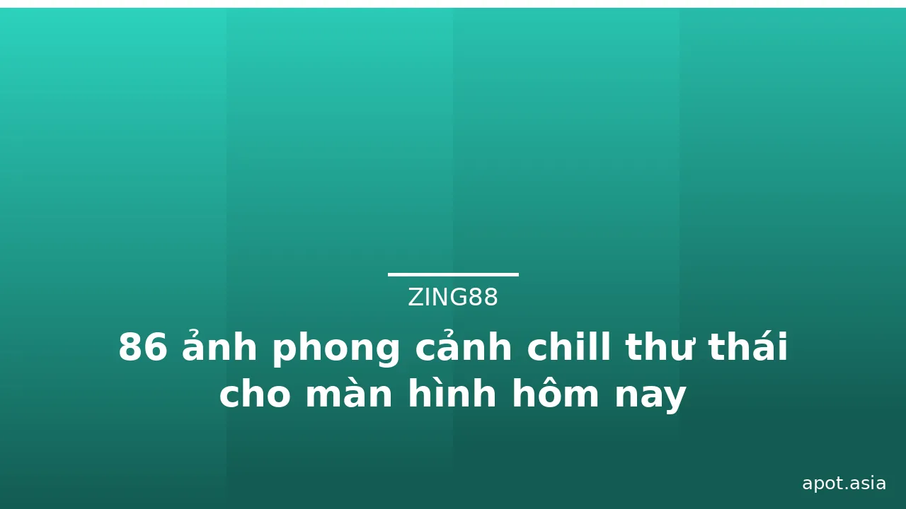 86 ảnh phong cảnh chill thư thái cho màn hình hôm nay