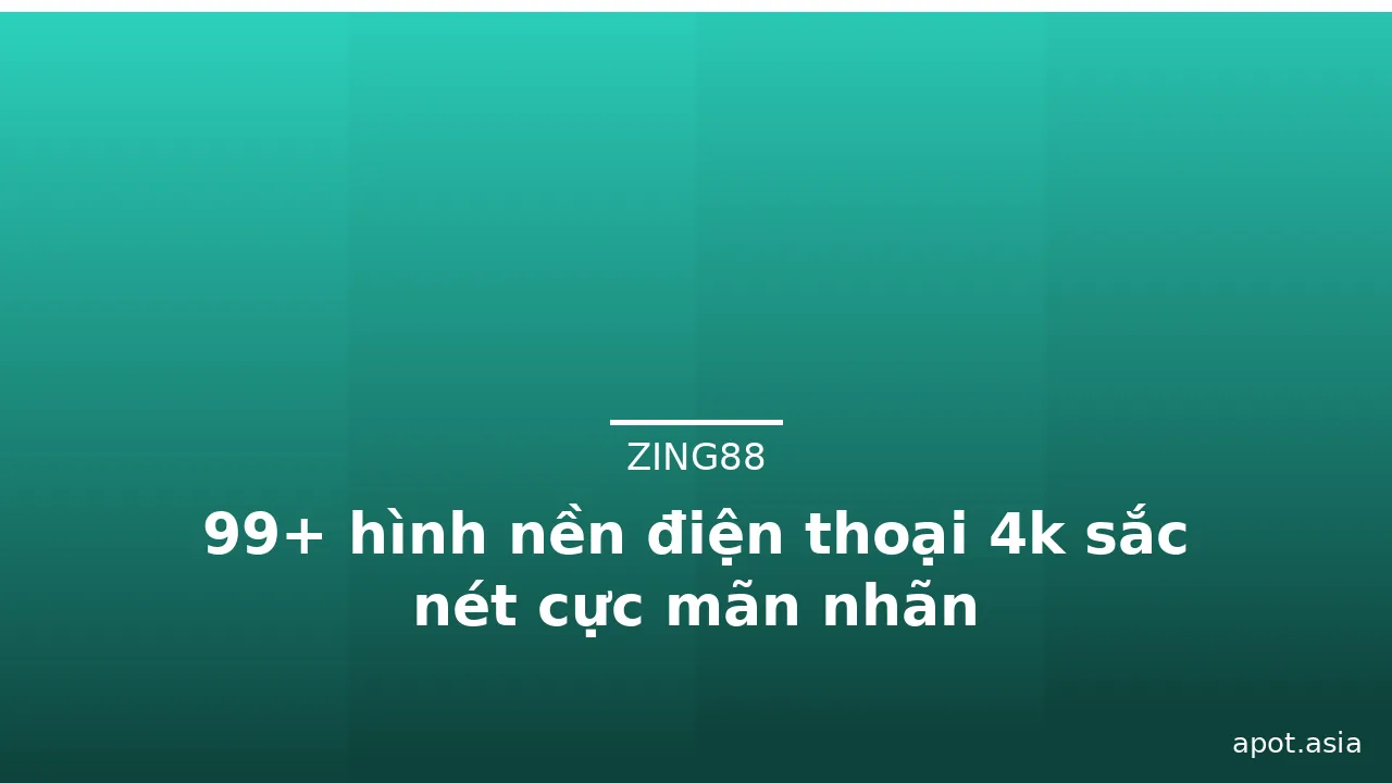 99+ hình nền điện thoại 4k sắc nét cực mãn nhãn