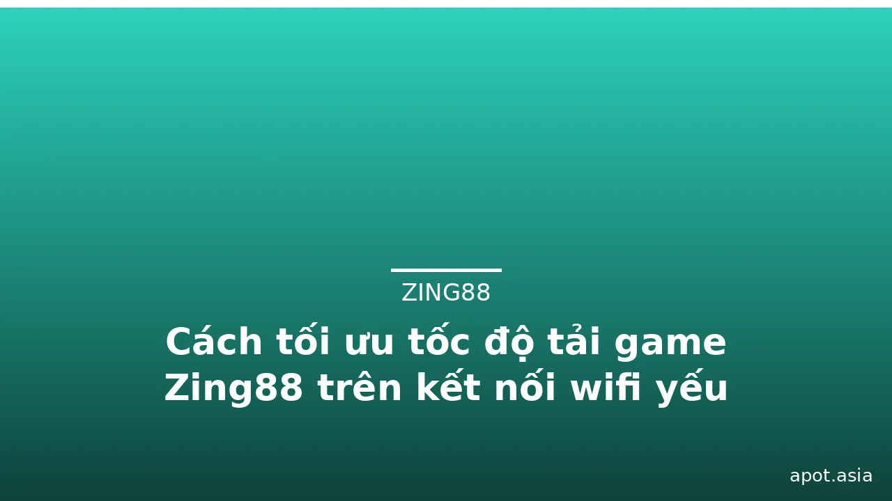 Cách tối ưu tốc độ tải game Zing88 trên kết nối wifi yếu — zing88 · ảnh 1