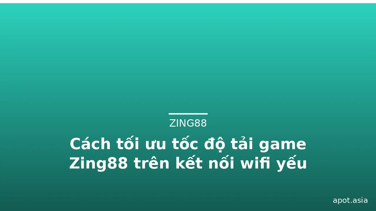 Cách tối ưu tốc độ tải game Zing88 trên kết nối wifi yếu — zing88 · ảnh 3