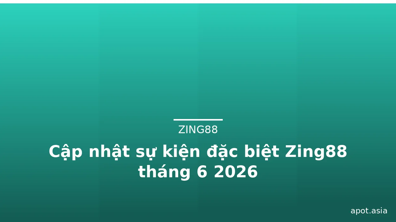Cập nhật sự kiện đặc biệt Zing88 tháng 6 2026 — zing88 · ảnh 1