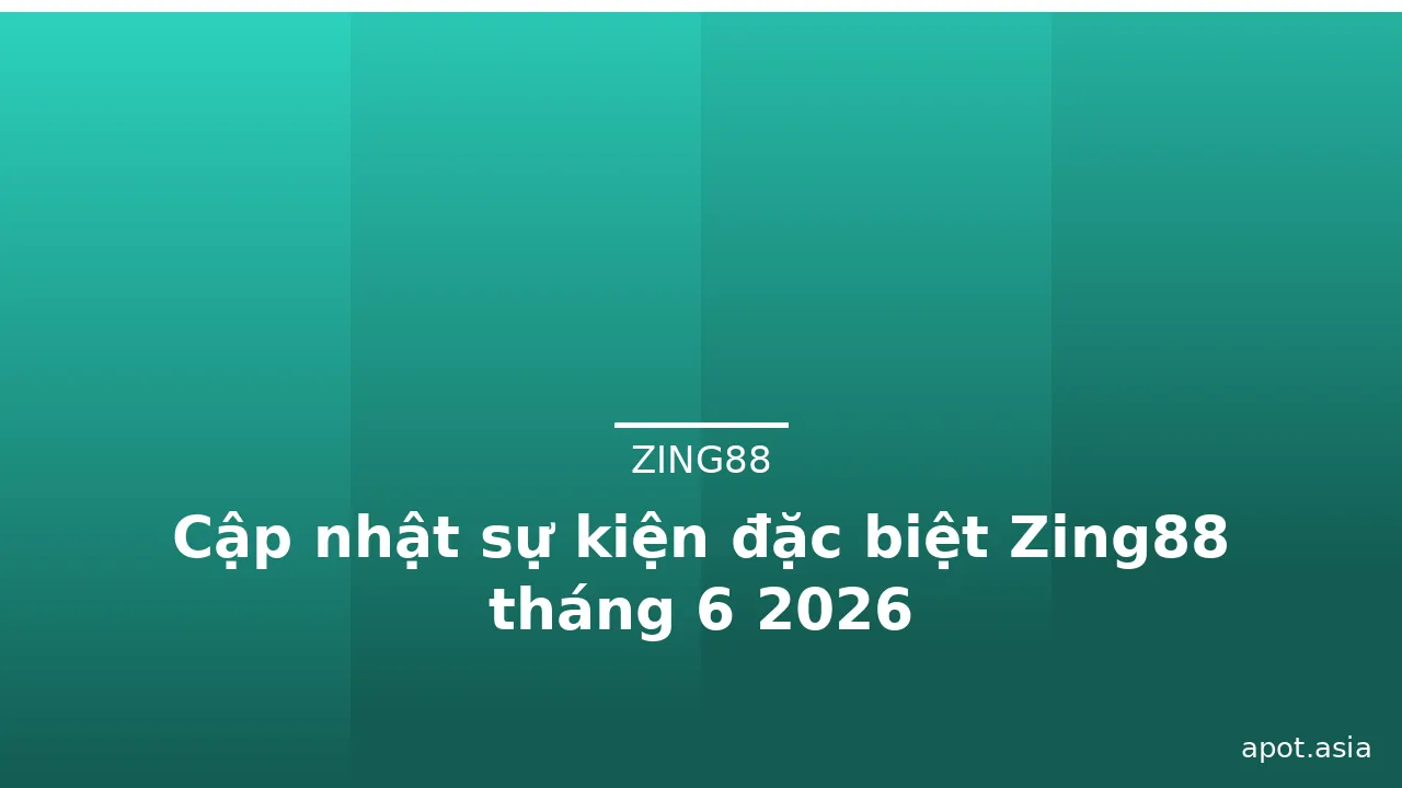 Cập nhật sự kiện đặc biệt Zing88 tháng 6 2026 — zing88 · ảnh 2