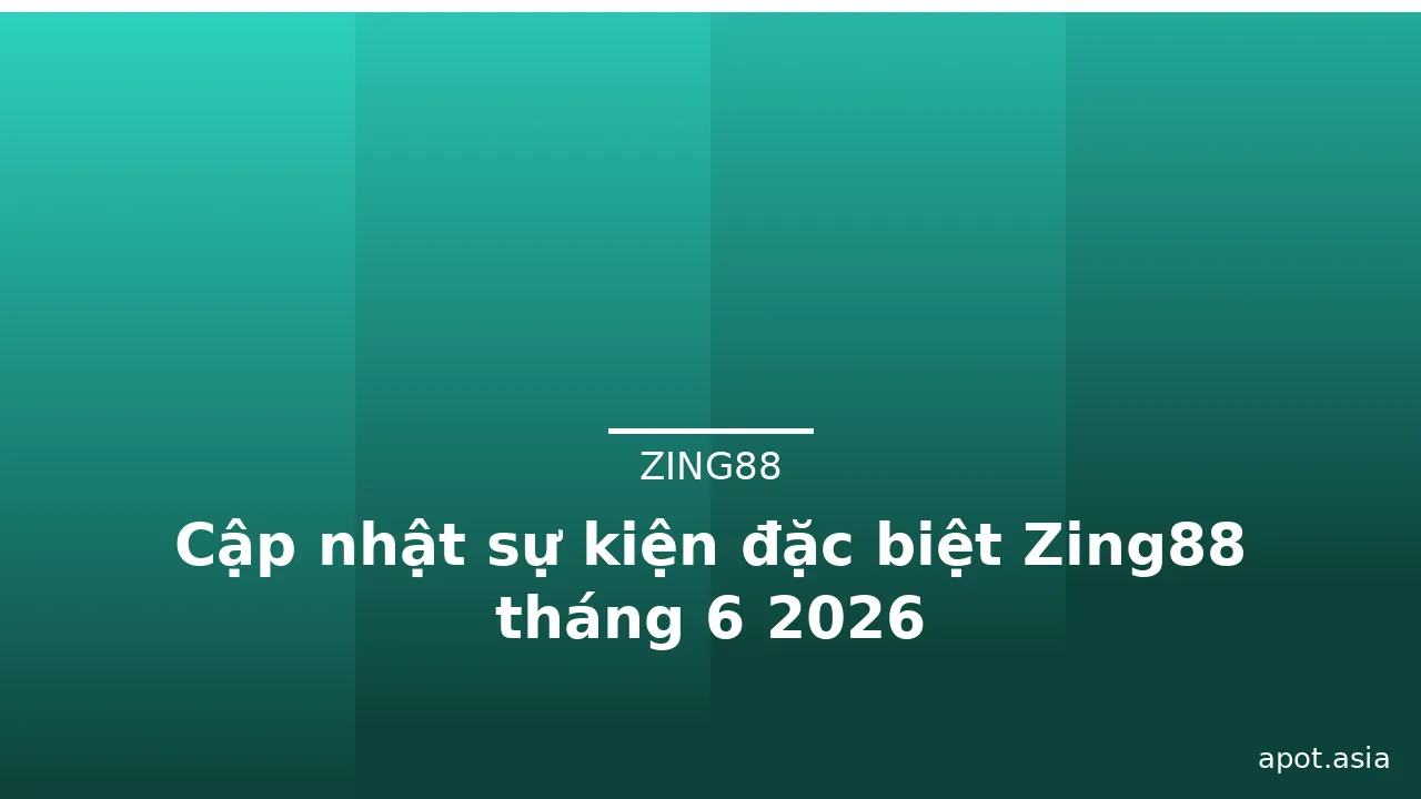 Cập nhật sự kiện đặc biệt Zing88 tháng 6 2026 — zing88 · ảnh 3