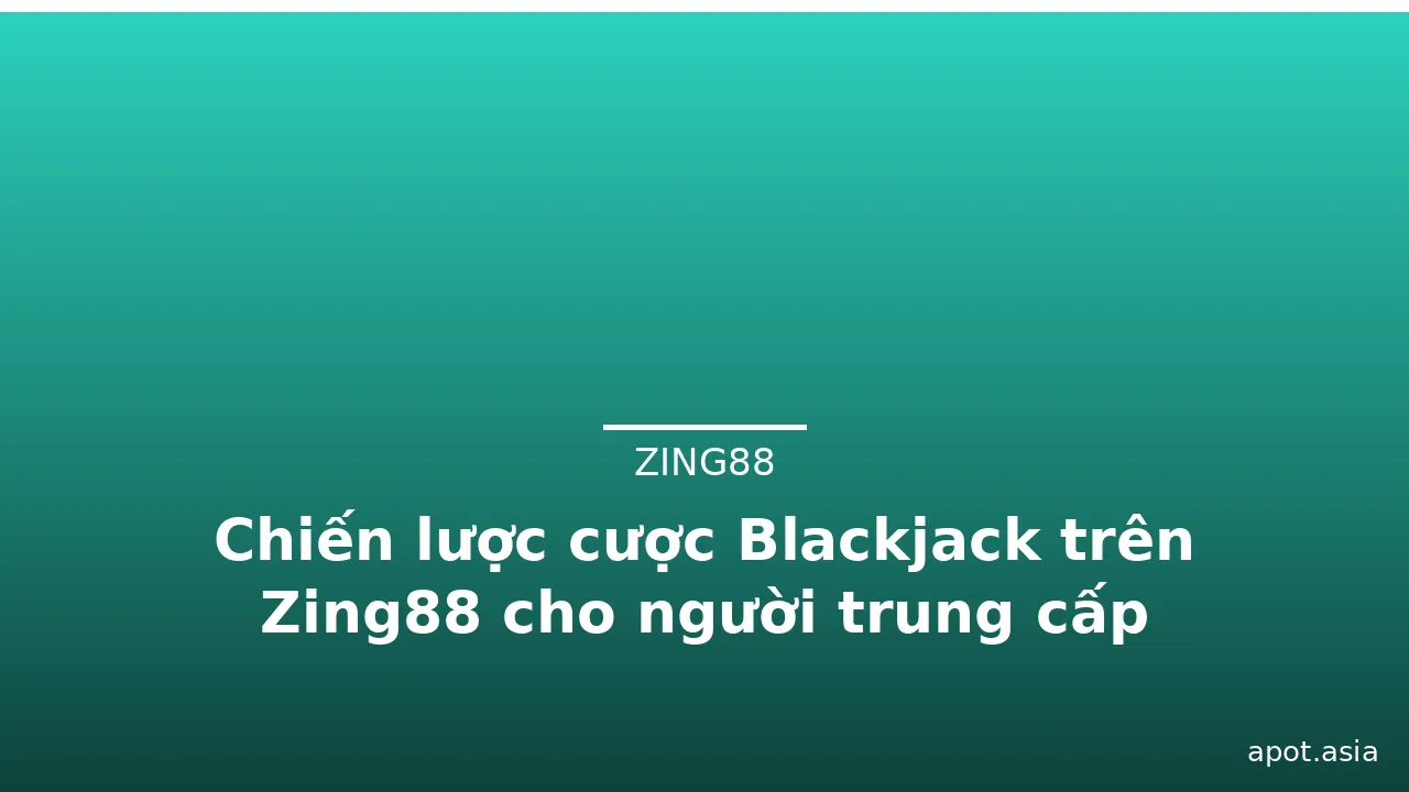 Chiến lược cược Blackjack trên Zing88 cho người trung cấp — zing88 · ảnh 2