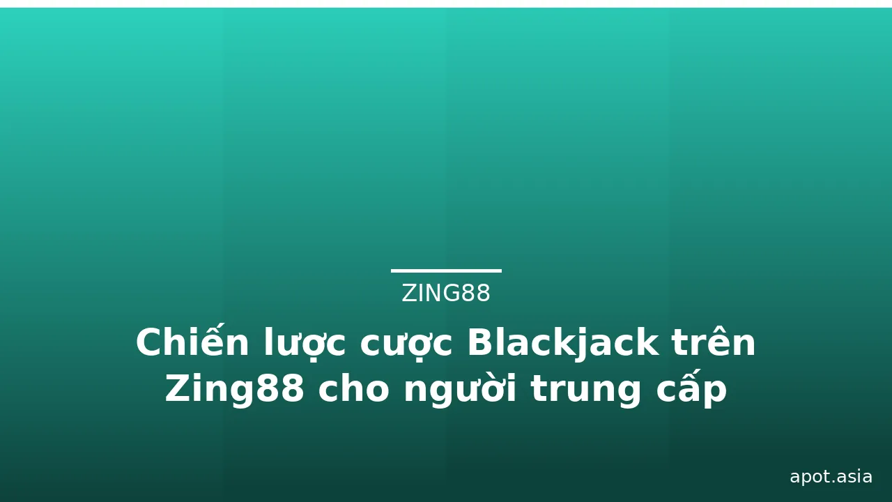 Chiến lược cược Blackjack trên Zing88 cho người trung cấp — zing88 · ảnh 3