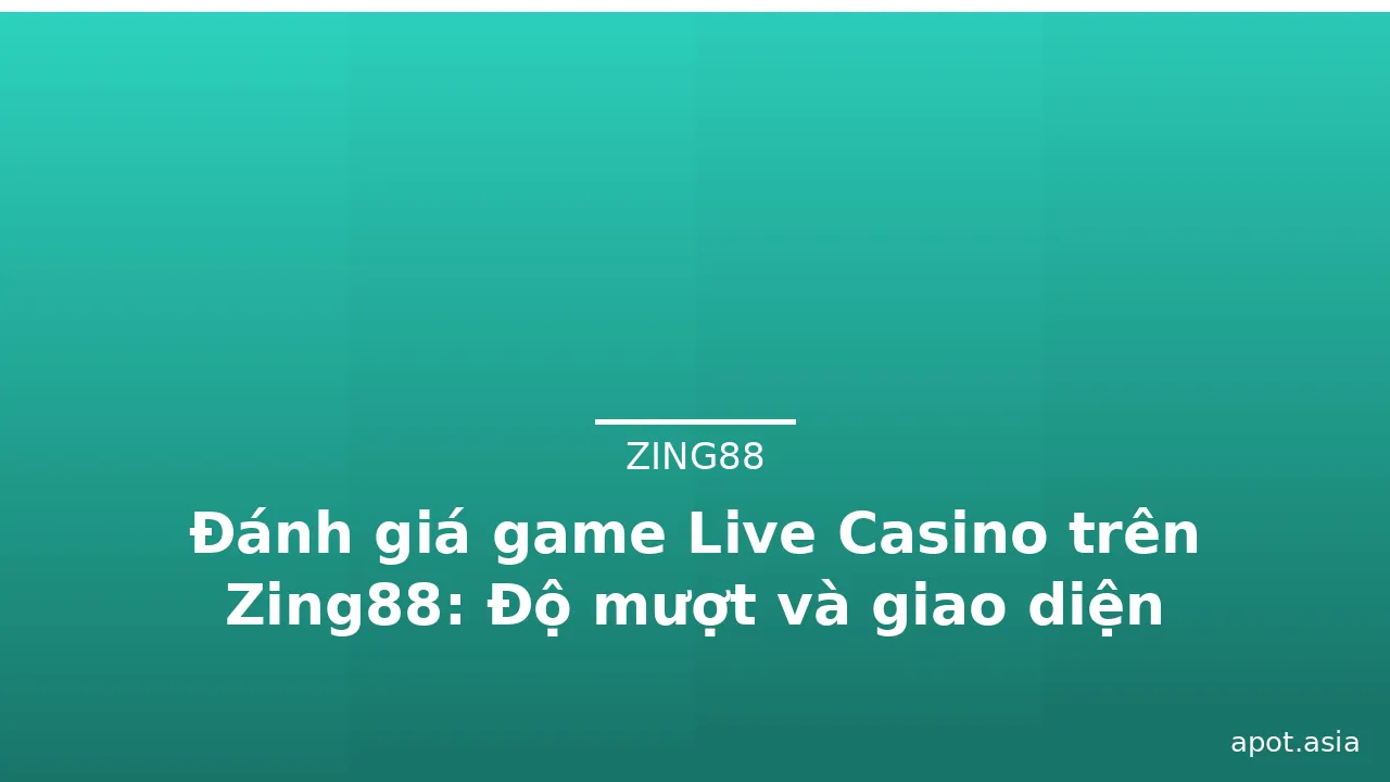 Đánh giá game Live Casino trên Zing88: Độ mượt và giao diện — zing88 · ảnh 1