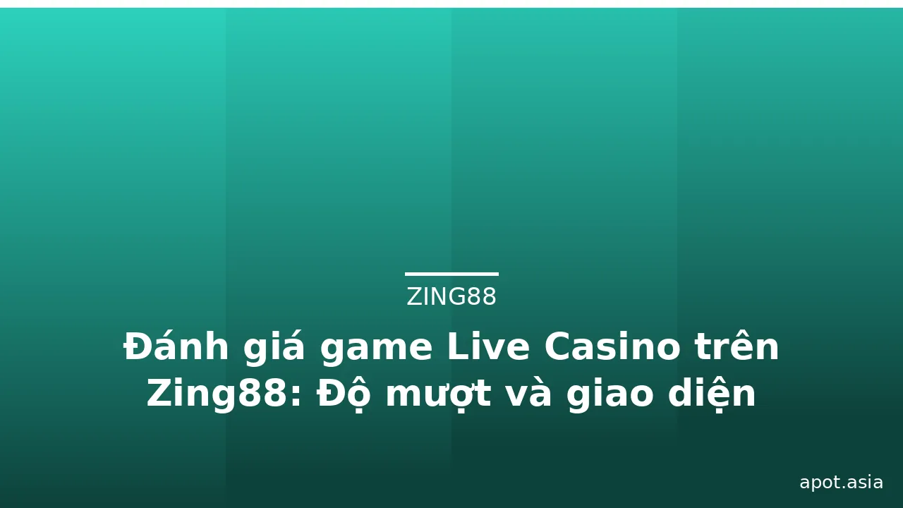 Đánh giá game Live Casino trên Zing88: Độ mượt và giao diện — zing88 · ảnh 2
