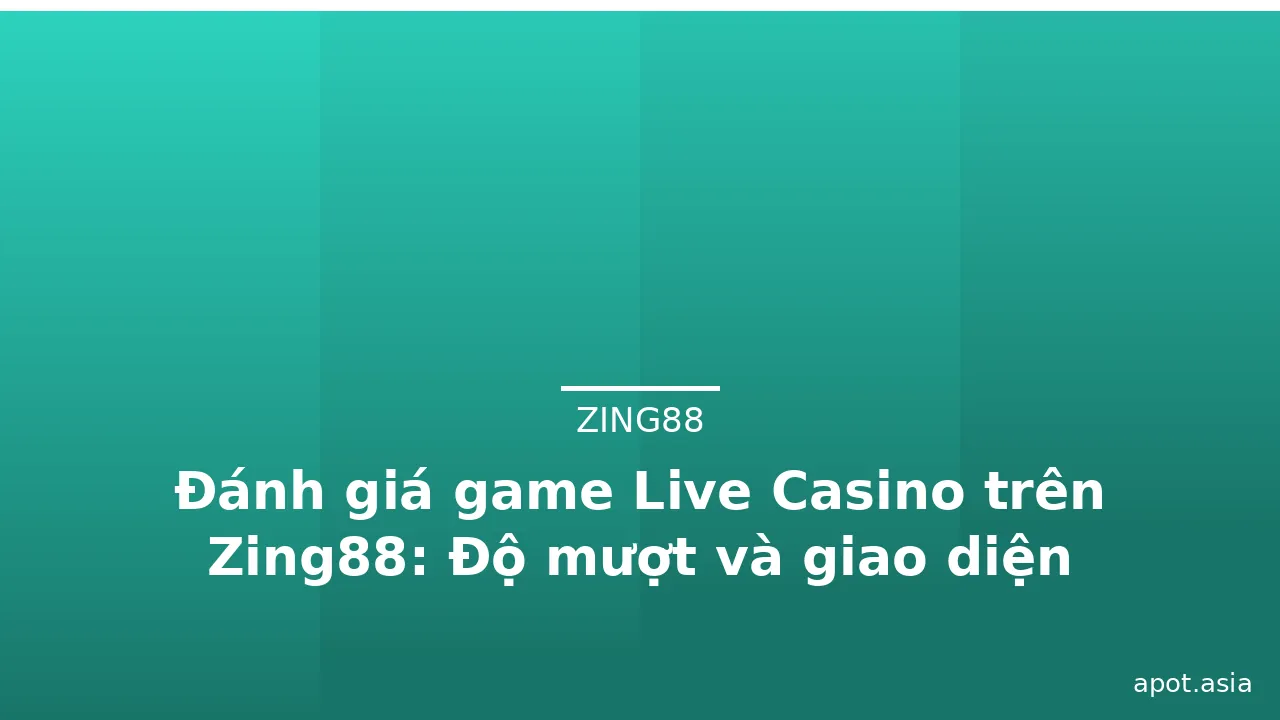 Đánh giá game Live Casino trên Zing88: Độ mượt và giao diện — zing88 · ảnh 3