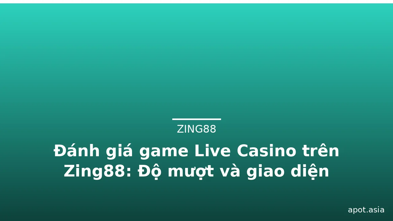 Đánh giá game Live Casino trên Zing88: Độ mượt và giao diện