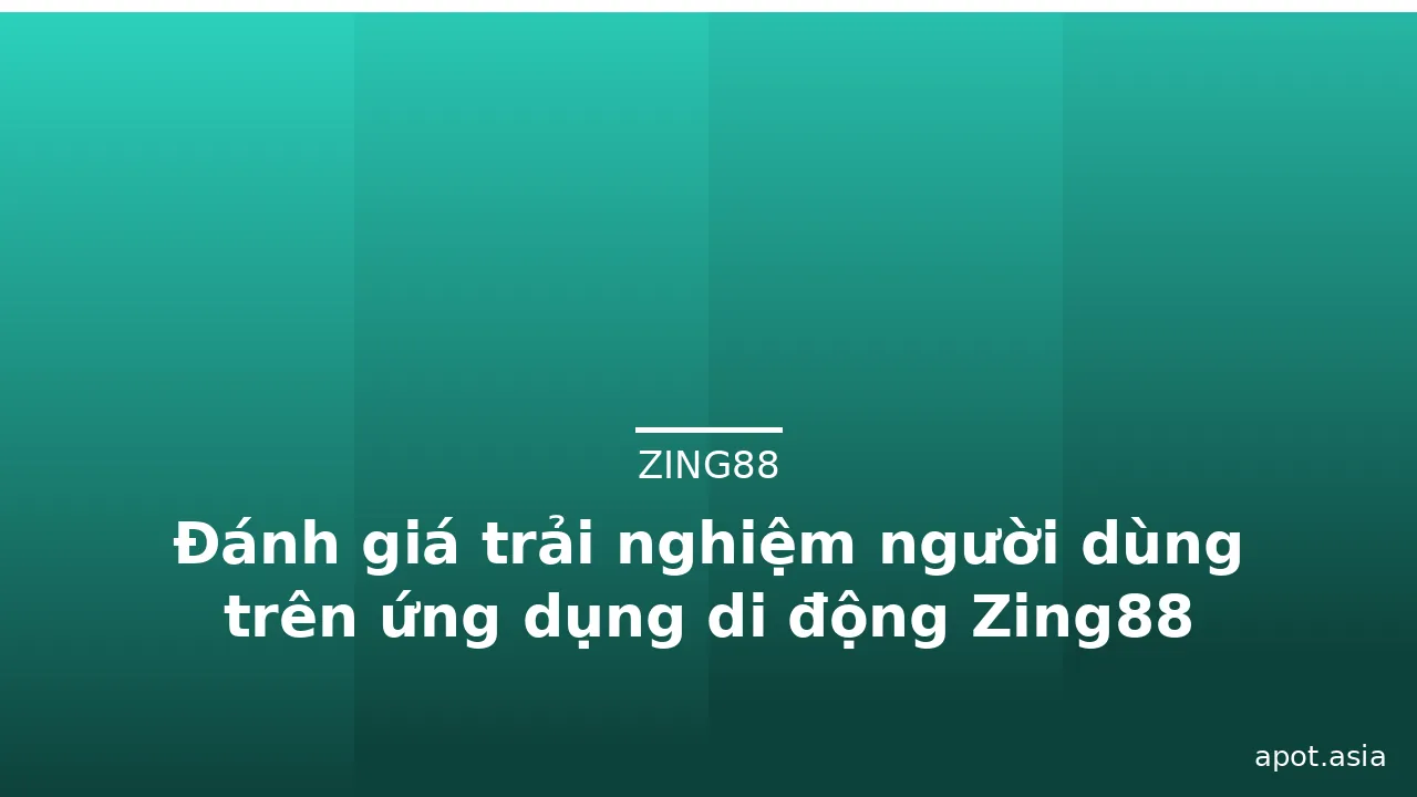Đánh giá trải nghiệm người dùng trên ứng dụng di động Zing88