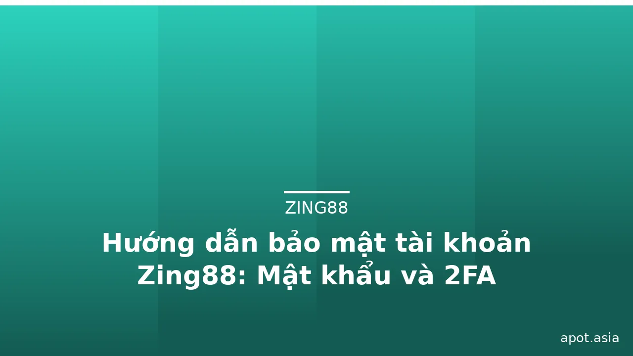 Hướng dẫn bảo mật tài khoản Zing88: Mật khẩu và 2FA — zing88 · ảnh 1