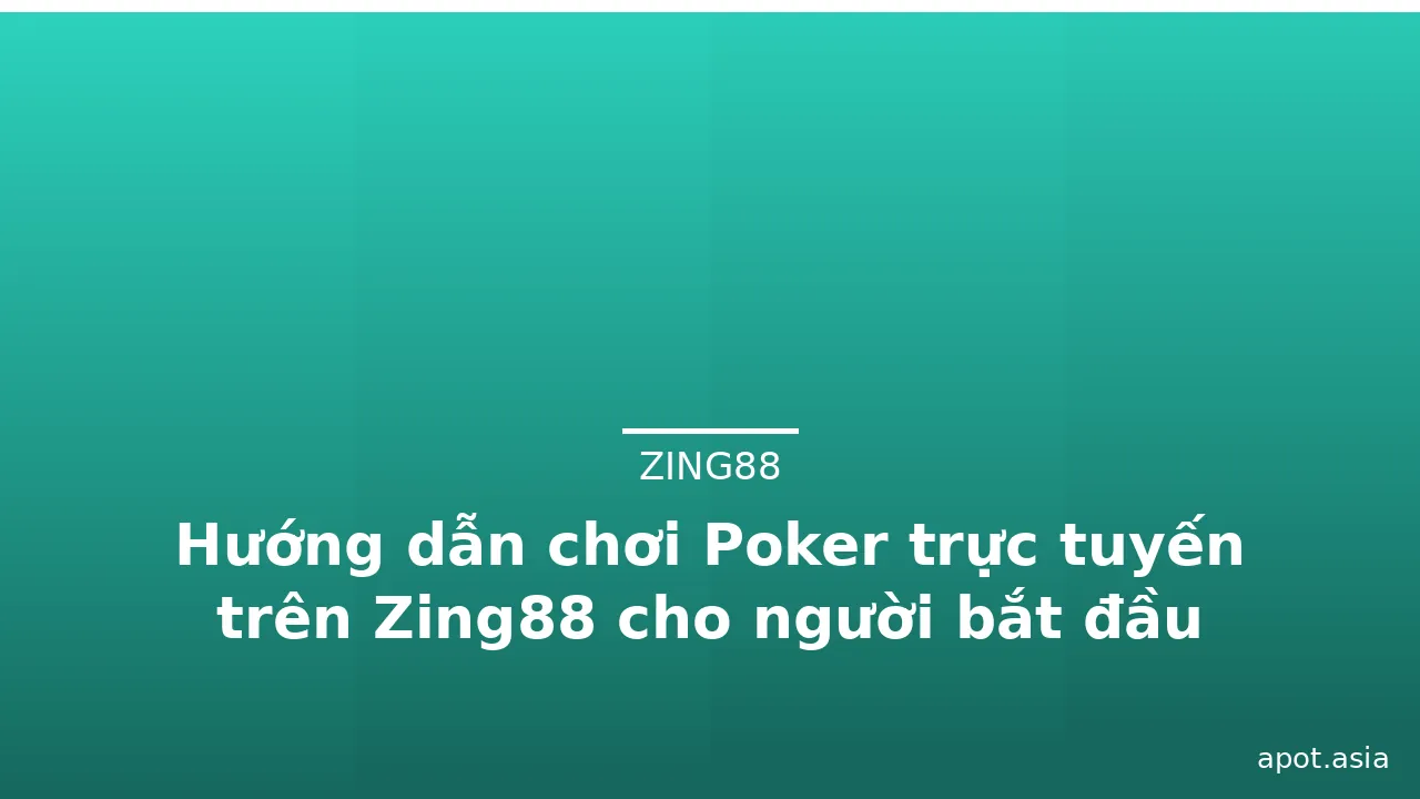 Hướng dẫn chơi Poker trực tuyến trên Zing88 cho người bắt đầu — zing88 · ảnh 2