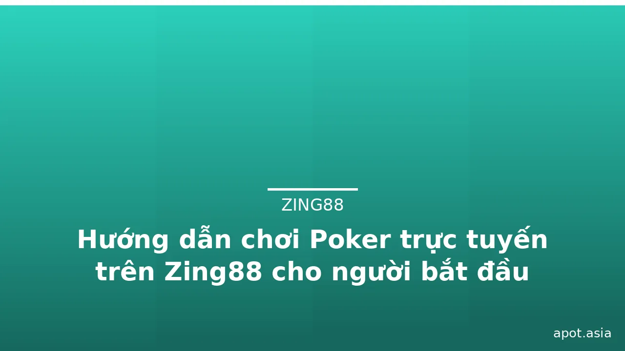 Hướng dẫn chơi Poker trực tuyến trên Zing88 cho người bắt đầu — zing88 · ảnh 3
