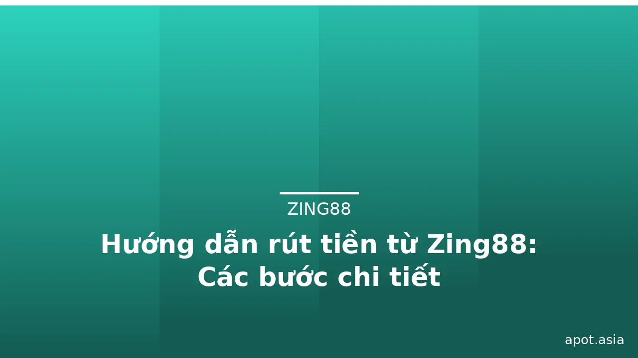 Hướng dẫn rút tiền từ Zing88: Các bước chi tiết — zing88 · ảnh 1