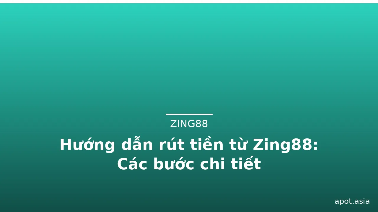 Hướng dẫn rút tiền từ Zing88: Các bước chi tiết — zing88 · ảnh 2