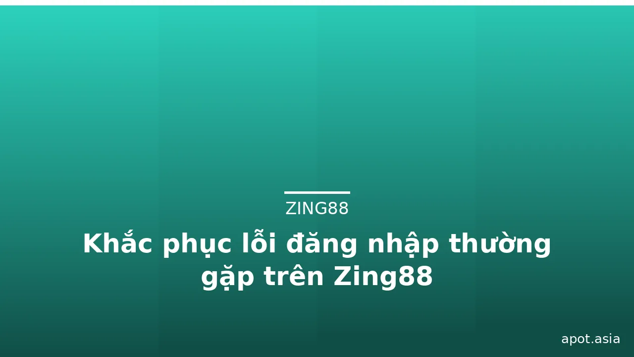 Khắc phục lỗi đăng nhập thường gặp trên Zing88