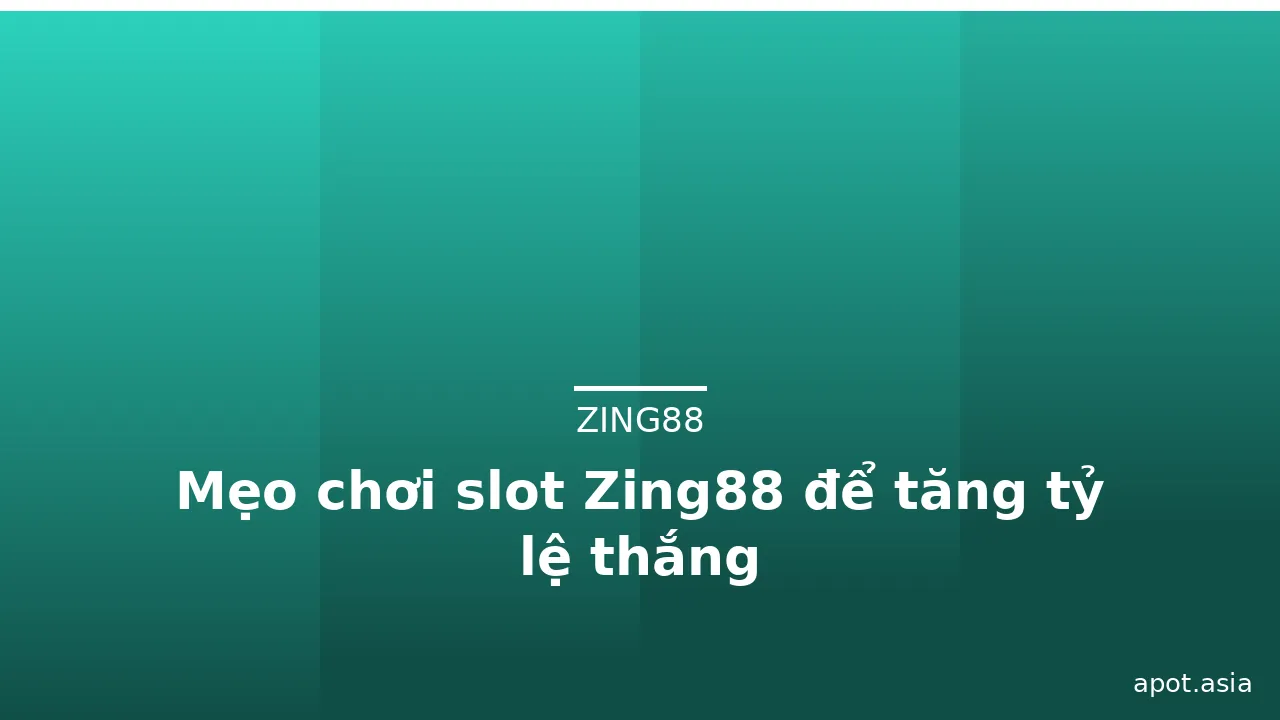 Mẹo chơi slot Zing88 để tăng tỷ lệ thắng
