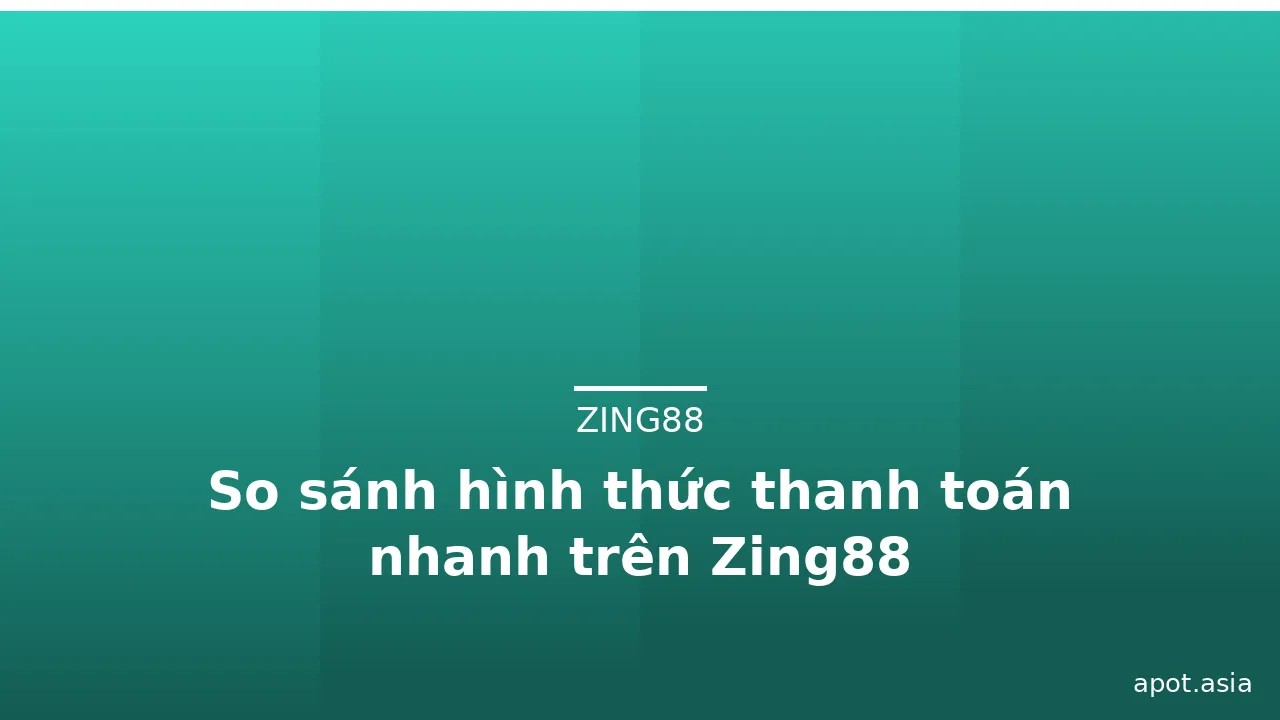 So sánh hình thức thanh toán nhanh trên Zing88 — zing88 · ảnh 1