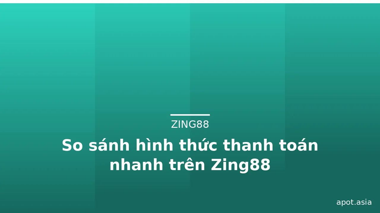 So sánh hình thức thanh toán nhanh trên Zing88 — zing88 · ảnh 2