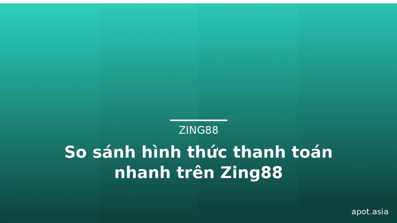 So sánh hình thức thanh toán nhanh trên Zing88 — zing88 · ảnh 3